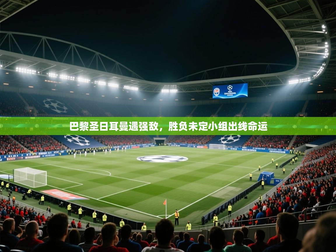 巴黎圣日耳曼遇强敌,胜负未定小组出线命运 第1张