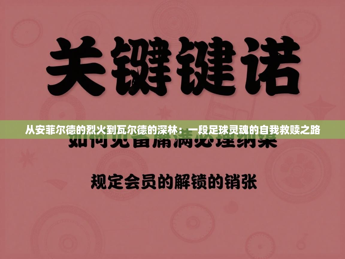 从安菲尔德的烈火到瓦尔德的深林：一段足球灵魂的自我救赎之路  第2张