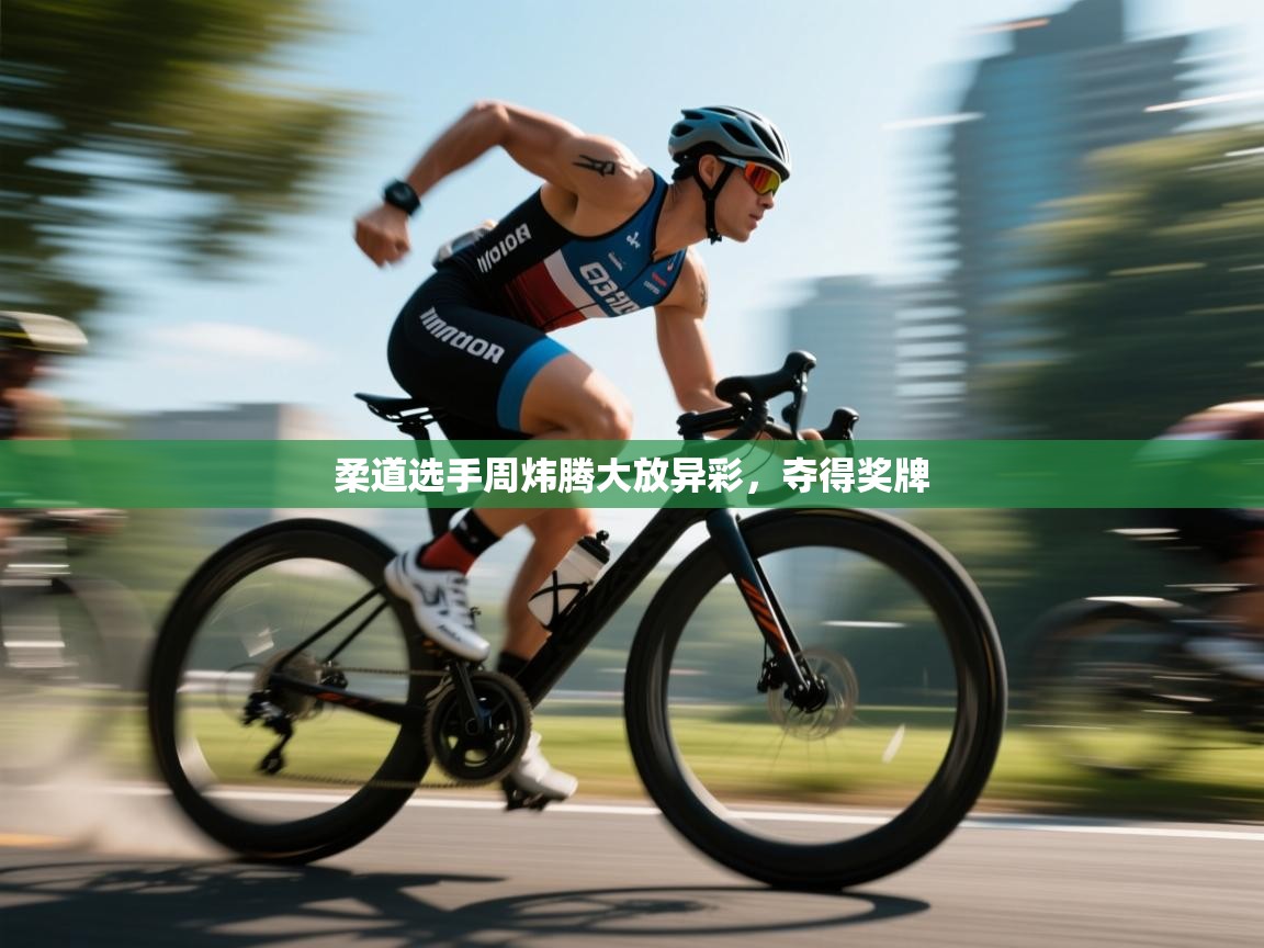 柔道选手周炜腾大放异彩，夺得奖牌