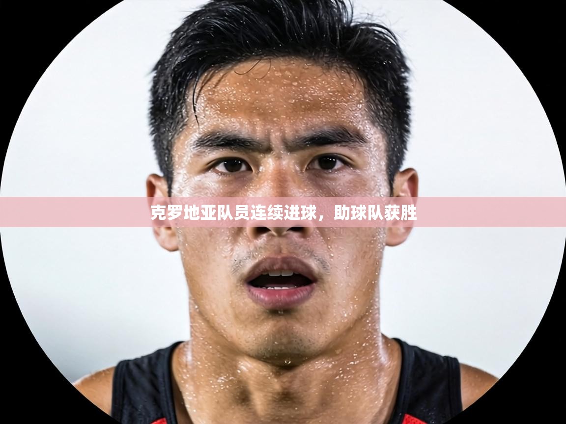 克罗地亚队员连续进球，助球队获胜