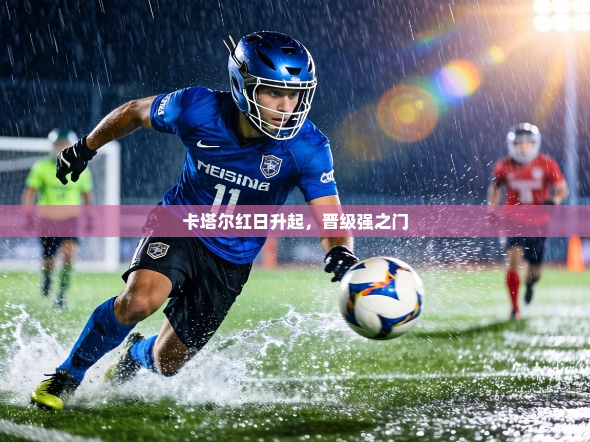 卡塔尔红日升起,晋级强之门 第1张